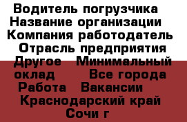 Водитель погрузчика › Название организации ­ Компания-работодатель › Отрасль предприятия ­ Другое › Минимальный оклад ­ 1 - Все города Работа » Вакансии   . Краснодарский край,Сочи г.